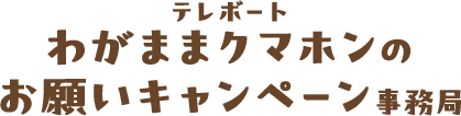 わがままクマホンのお願いキャンペーン事務局