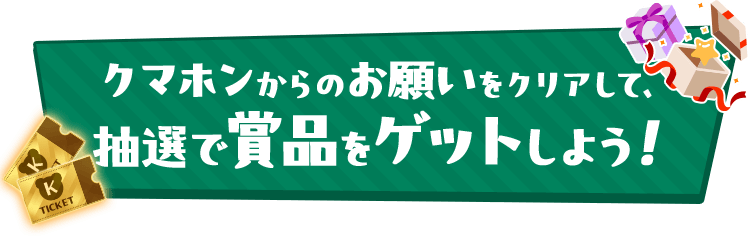 クマホンからのお願いをクリアして、抽選で賞品をゲットしよう！
