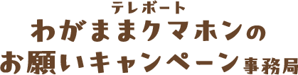 わがままクマホンのお願いキャンペーン事務局